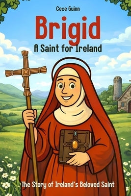 Brigid: A Saint for Ireland: The Story of Ireland's Beloved Saint by Guinn, Cece