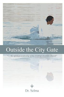 Outside the City Gate: ... the Spiritual Awakening of the Lgbtq Christian Church by Dr Selma