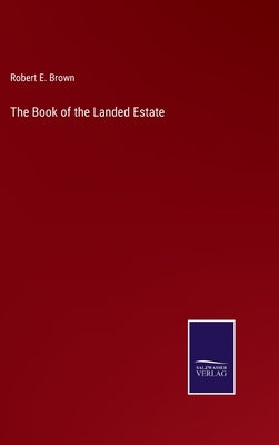 The Book of the Landed Estate by Brown, Robert E.