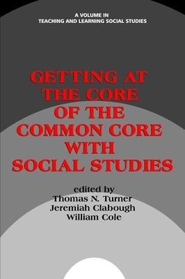 Getting at the Core of the Common Core with Social Studies by Turner, Thomas N.