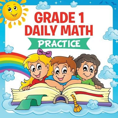 Grade 1 Daily Math: Practice (Math Books For Kids) by Baby Professor
