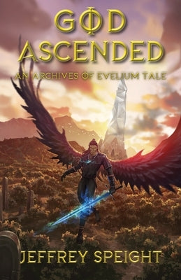 God Ascended: An Archives of Evelium Tale by Speight, Jeffrey