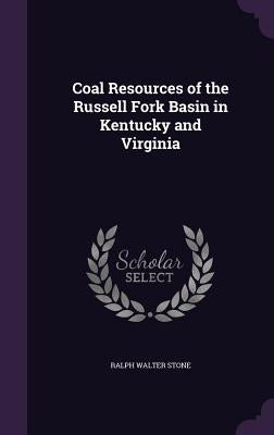 Coal Resources of the Russell Fork Basin in Kentucky and Virginia by Stone, Ralph Walter