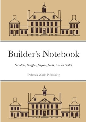 Builder's Notebook: For ideas, thoughts, projects, plans, lists and notes. by World Publishing, Dubreck