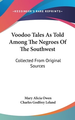 Voodoo Tales As Told Among The Negroes Of The Southwest: Collected From Original Sources by Owen, Mary Alicia