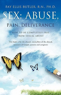 Sex: Abuse, Pain, Deliverance by Butler, R. N. Ph. D. Fay Ellis