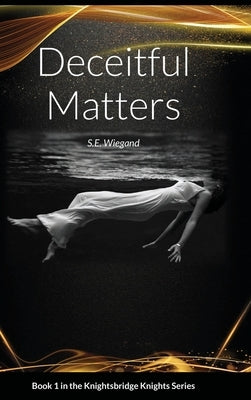 1. Deceitful Matters: Book 1 in the Knightsbridge Knights Series by Wiegand, S. E.