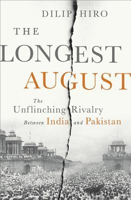 The Longest August: The Unflinching Rivalry Between India and Pakistan by Hiro, Dilip