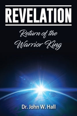Revelation: Return of the Warrior King by Hall, John W.