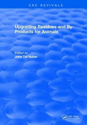 Upgrading Residues and By-Products for Animals by Huber, J. Tal