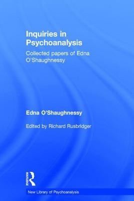 Inquiries in Psychoanalysis: Collected Papers of Edna O'Shaughnessy by O'Shaughnessy, Edna