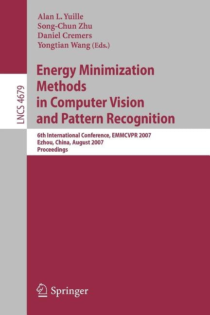 Energy Minimization Methods in Computer Vision and Pattern Recognition: 6th International Conference, EMMCVPR 2007, Ezhou, China, August 27-29, 2007, by Yuille, Alan L.