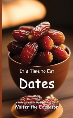 It's Time to Eat Dates by Walter the Educator