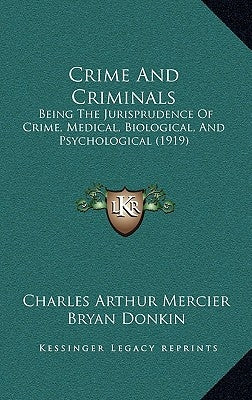 Crime And Criminals: Being The Jurisprudence Of Crime, Medical, Biological, And Psychological (1919) by Mercier, Charles Arthur