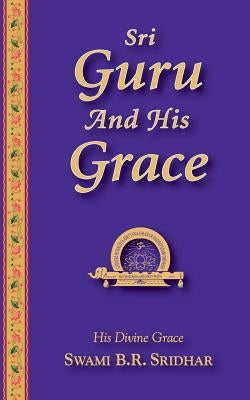 Sri Guru And His Grace by Sridhar, Swami B. R.