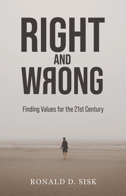 Right and Wrong: Finding Values for the 21st Century by Sisk, Ronald D.