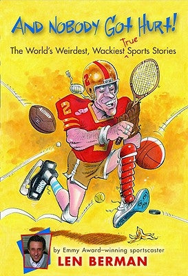 And Nobody Got Hurt!: The World's Weirdest, Wackiest True Sports Stories by Berman, Len