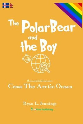 The Polar Bear and The Boy: Cross The Arctic Ocean by Jennings, Ryan L.