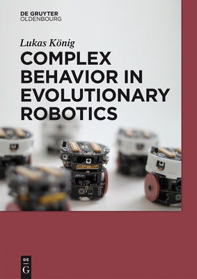 Complex Behavior in Evolutionary Robotics by König, Lukas
