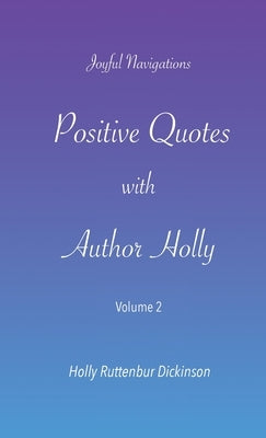 Positive Quotes with Author Holly: Volume 2 by Ruttenbur Dickinson, Holly