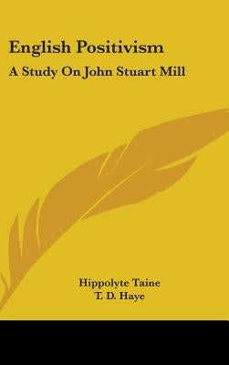 English Positivism: A Study On John Stuart Mill by Taine, Hippolyte