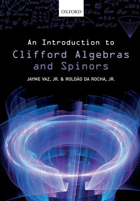 An Introduction to Clifford Algebras and Spinors by Vaz Jr, Jayme