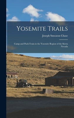 Yosemite Trails: Camp and Pack-Train in the Yosemite Region of the Sierra Nevada by Chase, Joseph Smeaton