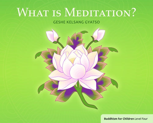 What Is Meditation?: Buddhism for Children Level 4 by Gyatso, Geshe Kelsang