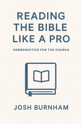 Reading the Bible Like a Pro: Hermeneutics for the Church by Burnham, Josh
