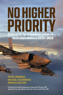 No Higher Priority: A Blueprint for Immediate Action on Australia's Defence 2025-2028 by Jennings, Peter