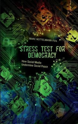 Stress Test for Democracy: How Social Media Undermine Social Peace by Nottelmann-Feil, Marc
