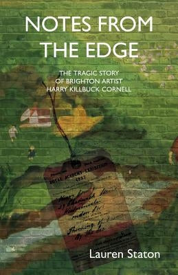 Notes From The Edge: The Tragic story of Brighton Artist Harry (Killbuck) Cornell by Staton, Lauren