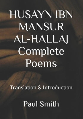 HUSAYN IBN MANSUR AL-HALLAJ Complete Poems: Translation & Introduction by Smith, Paul