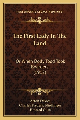 The First Lady in the Land: Or When Dolly Todd Took Boarders (1912) by Davies, Acton