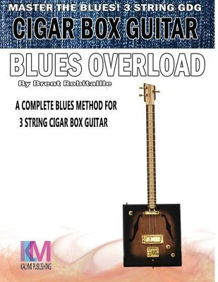 Cigar Box Guitar - Blues Overload: Complete Blues Method for 3 String Cigar Box Guitar by Robitaille, Brent C.