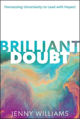 Brilliant Doubt: Harnessing Uncertainty to Lead with Impact by Williams, Jenny