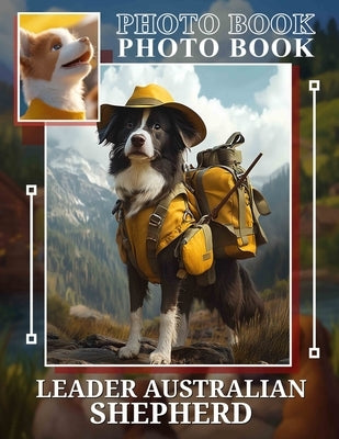 Leader Australian Shepherd Photo Book: Collection Featuring 40 Stunning Images Of Australian Shepherd Dogs For Pet Lovers by Weeks, Callan