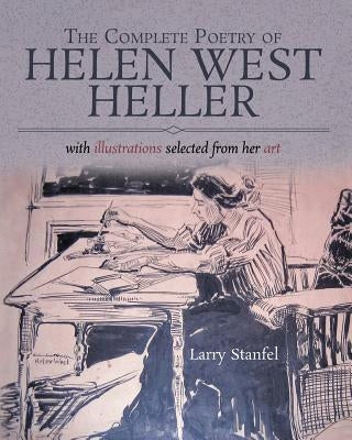 The Complete Poetry of Helen West Heller: with illustrations selected from her art by Stanfel, Larry