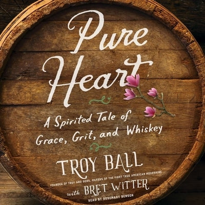 Pure Heart: A Spirited Tale of Grace, Grit, and Whiskey by Ball, Troylyn