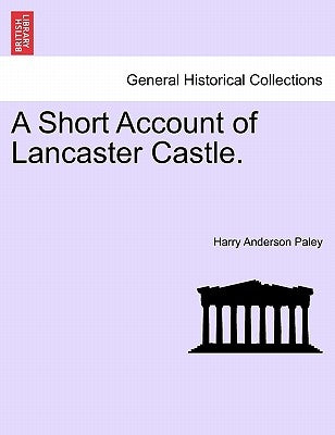 A Short Account of Lancaster Castle. by Paley, Harry Anderson