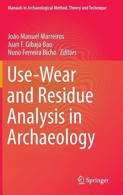 Use-Wear and Residue Analysis in Archaeology by Marreiros, João Manuel