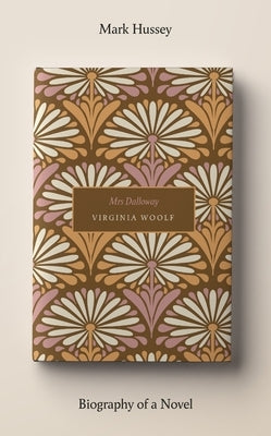 Mrs Dalloway: Biography of a Novel by Hussey, Mark