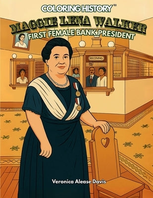 Coloring History: Maggie Lena Walker, The First Female Bank President by Davis, Veronica A.