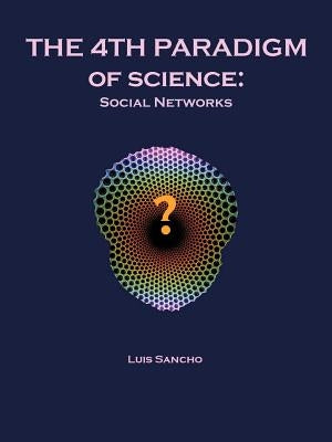 The 4th Paradigm of Science: Social Networks by Sancho, Luis