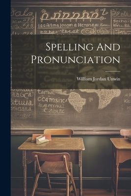 Spelling And Pronunciation by Unwin, William Jordan