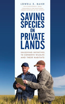 Saving Species on Private Lands: Unlocking Incentives to Conserve Wildlife and Their Habitats by Baier, Lowell E.