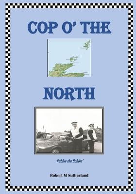 Cop O' the North: Robbie the Bobbie by Sutherland, Robert M.