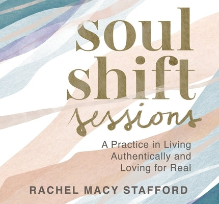 Soul Shift Sessions: A Practice in Living Authentically and Loving for Real by Stafford, Rachel Macy