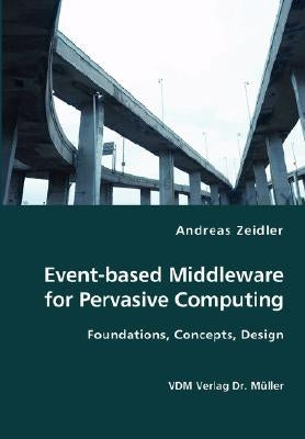 Event-based Middleware for Pervasive Computing- Foundations, Concepts, Design by Zeidler, Andreas
