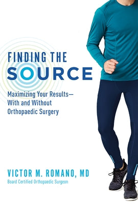 Finding the Source: Maximizing Your Results--With and Without Orthopaedic Surgery by Victor M. Romano